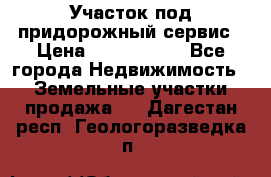 Участок под придорожный сервис › Цена ­ 2 700 000 - Все города Недвижимость » Земельные участки продажа   . Дагестан респ.,Геологоразведка п.